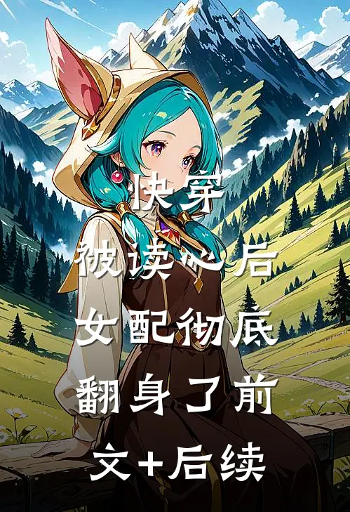 快穿：被读心后，女配彻底翻身了前文+后续