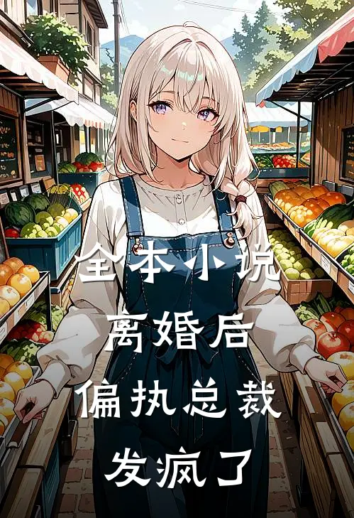 全本离婚后,偏执总裁发疯了全文阅读