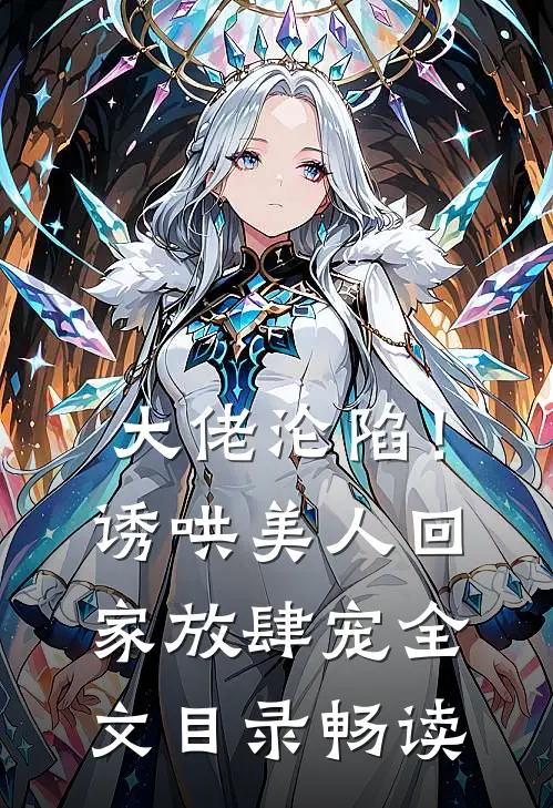 大佬沦陷!诱哄美人回家放肆宠全文目录畅读
