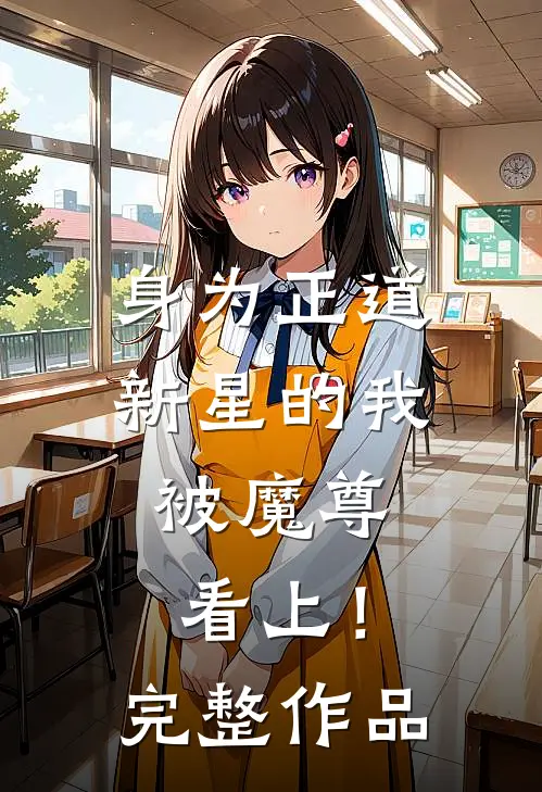 身为正道新星的我,被魔尊看上!完整作品免费