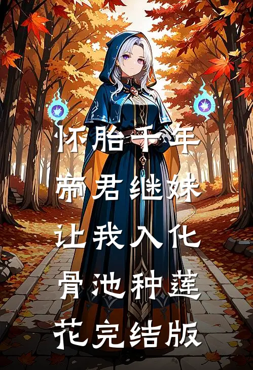 怀胎千年，帝君继妹让我入化骨池种莲花完结版