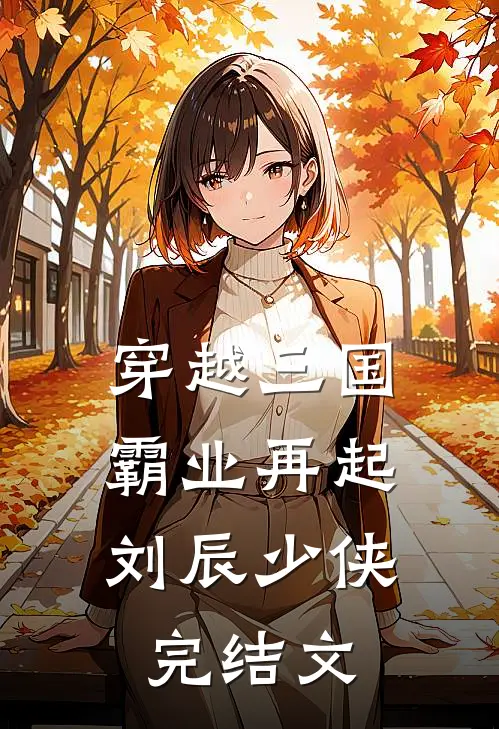 穿越三国霸业再起刘辰少侠完结文章