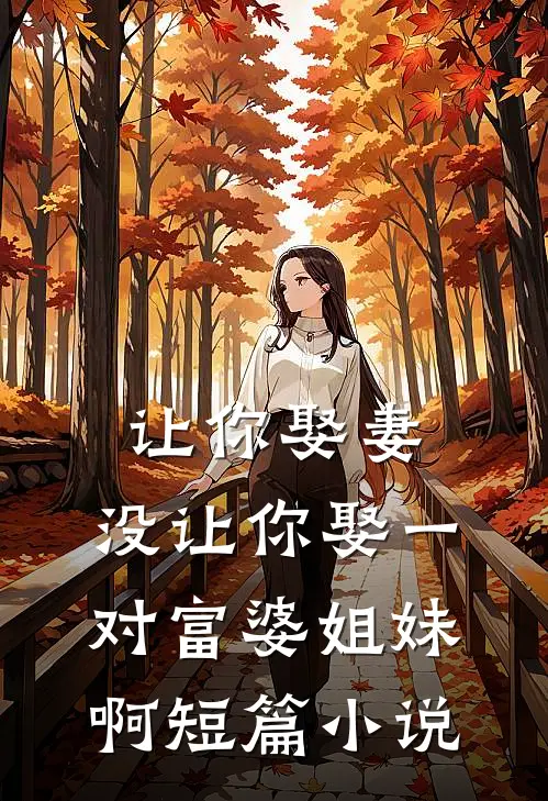 让你娶妻,没让你娶一对富婆姐妹啊短篇阅读