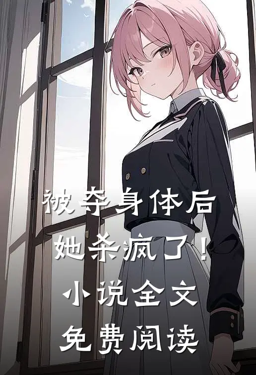 被夺身体后,她杀疯了!全文免费阅读无弹窗