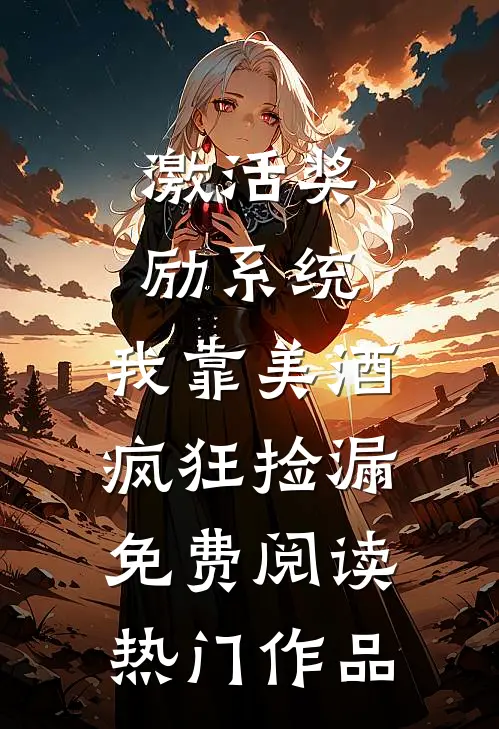 激活奖励系统:我靠美酒疯狂捡漏免费阅读热门作品