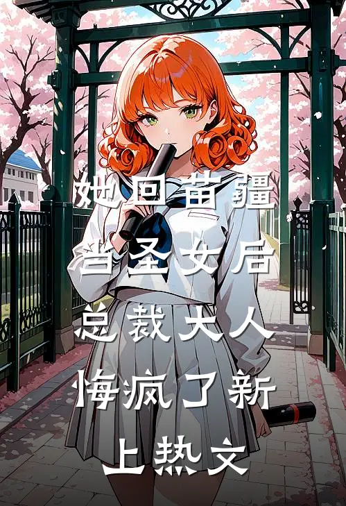 她回苗疆当圣女后,总裁大人悔疯了新上热文网