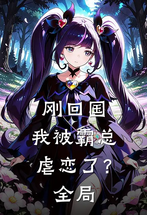 刚回国,我被霸总虐恋了?全局