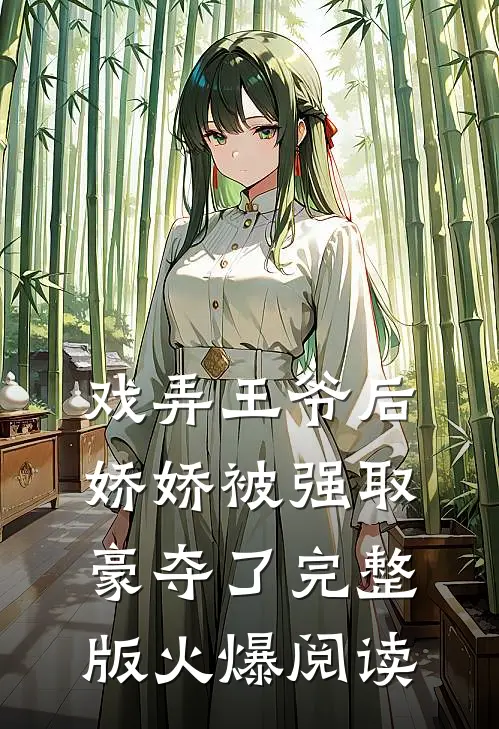 戏弄王爷后,娇娇被强取豪夺了完整版火爆阅读