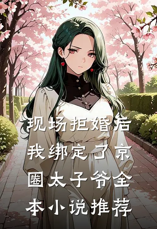 现场拒婚后，我绑定了京圈太子爷全本小说推荐