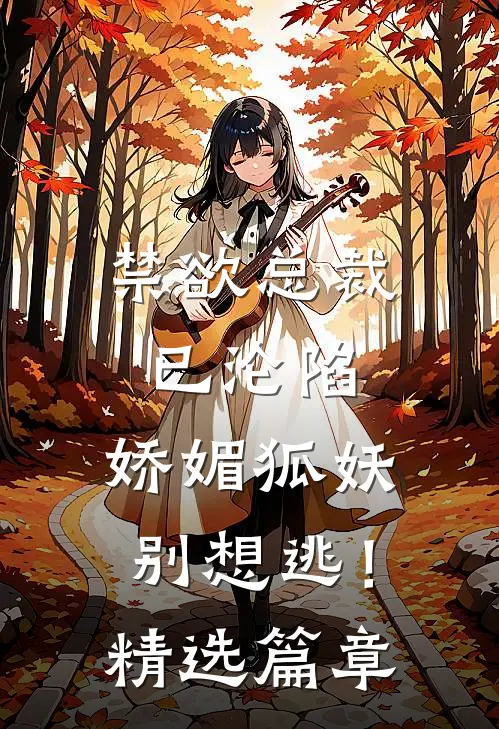 禁欲总裁已沦陷,娇媚狐妖别想逃!精选篇章