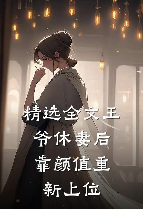 精选全文王爷休妻后,靠颜值重新上位