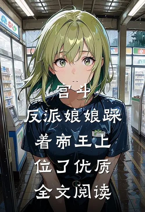 宫斗反派娘娘踩着帝王上位了优质全文阅读免费