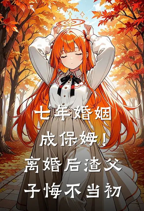 七年婚姻成保姆!离婚后,渣父子悔不当初 作者酒香四