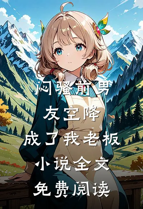 闷骚前男友空降,成了我老板全文免费阅读