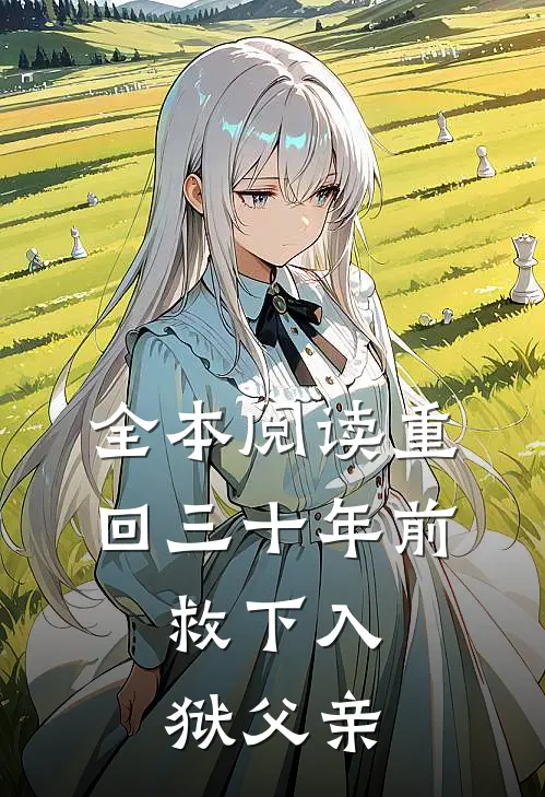 全本阅读重回三十年前,救下入狱父亲的