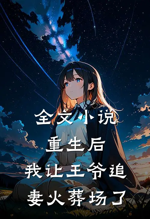 全文重生后,我让王爷追妻火葬场了