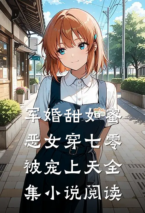 军婚甜如蜜，恶女穿七零被宠上天全集小说阅读