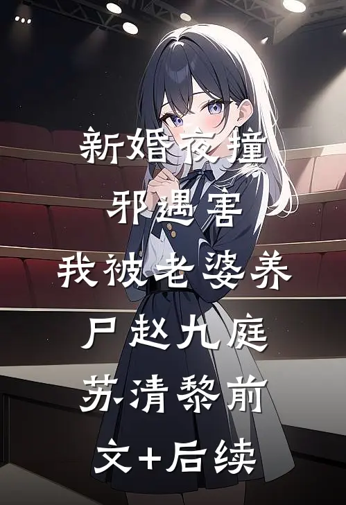 新婚夜撞邪遇害，我被老婆养尸赵九庭苏清黎前文+后续