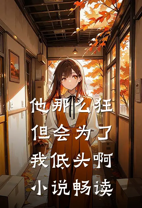 他那么狂,但会为了我低头啊畅读