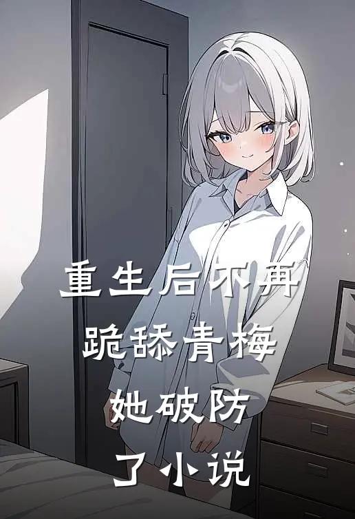 重生后不再跪舔青梅,她破防了在线阅读