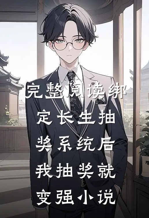 完整阅读绑定长生抽奖系统后,我抽奖就变强小说