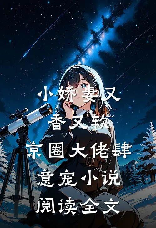 小娇妻又香又软,京圈大佬肆意宠小说阅读全文