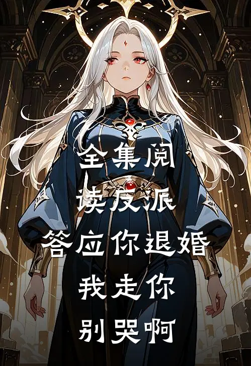 全集阅读反派答应你退婚,我走你别哭啊