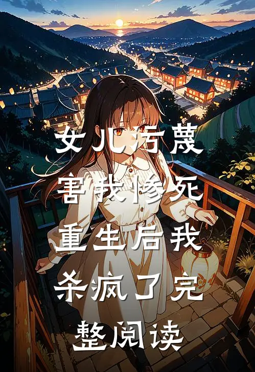 女儿污蔑害我惨死,重生后我杀疯了完整阅读全文