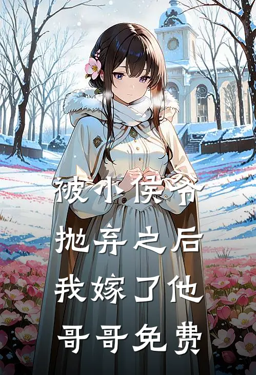 被小侯爷抛弃之后,我嫁了他哥哥免费观看