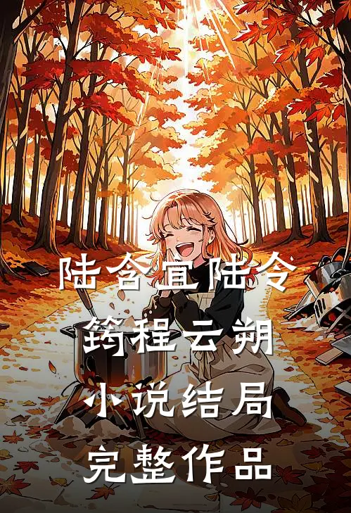 陆含宜陆令筠程云朔小说结局完整作品