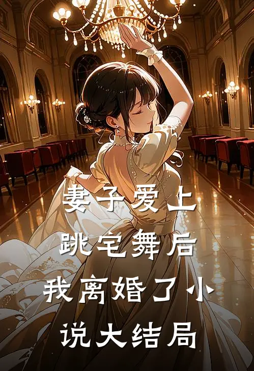 妻子爱上跳宅舞后,我离婚了大结局是啥