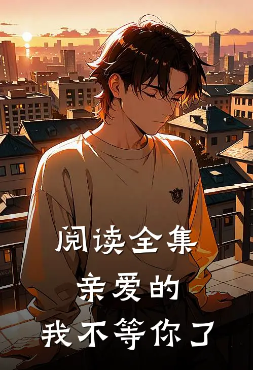 阅读全集亲爱的,我不等你了视频