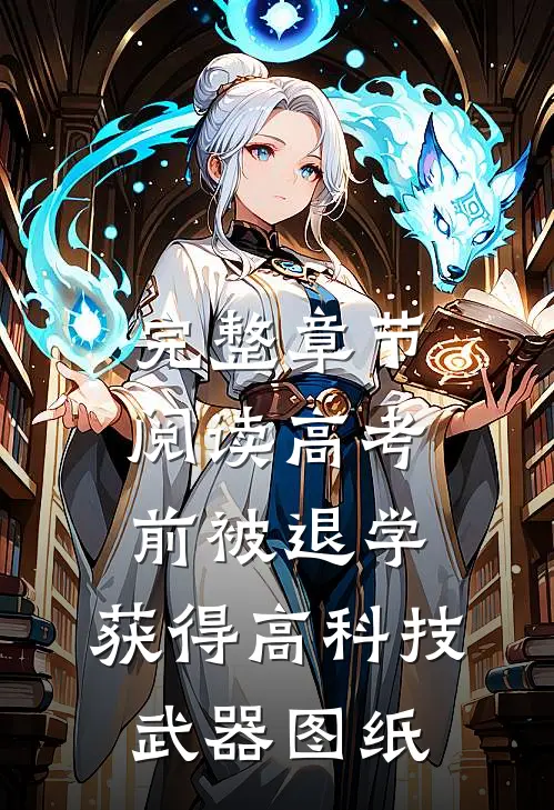 完整章节阅读高考前被退学，获得高科技武器图纸