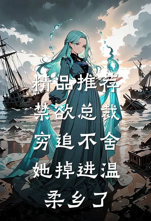 精品推荐禁欲总裁穷追不舍，她掉进温柔乡了