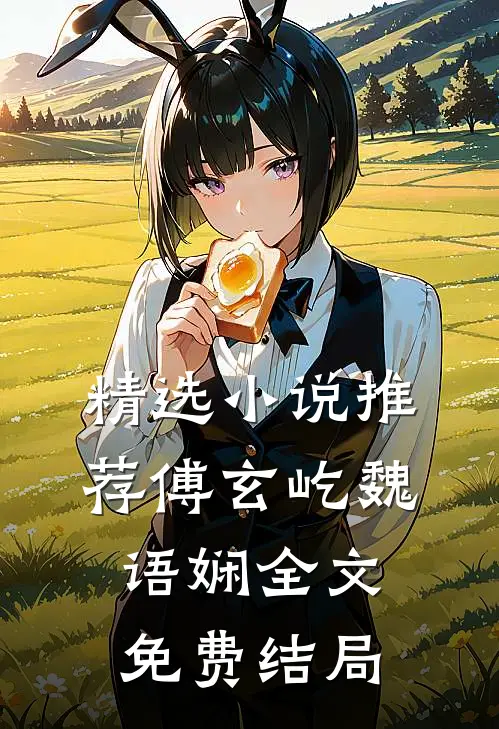 精选小说推荐傅玄屹魏语娴全文免费结局