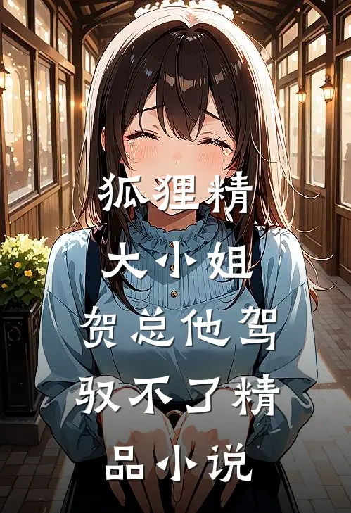 狐狸精大小姐,贺总他驾驭不了精品在线阅读