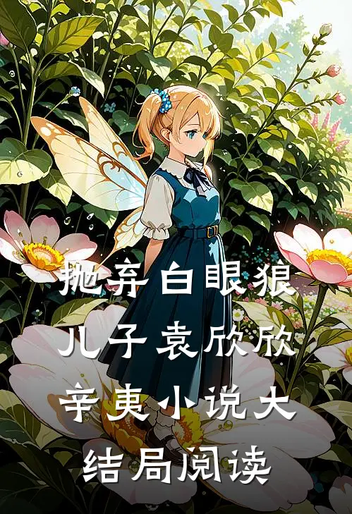 抛弃白眼狼儿子袁欣欣辛夷大结局阅读全文