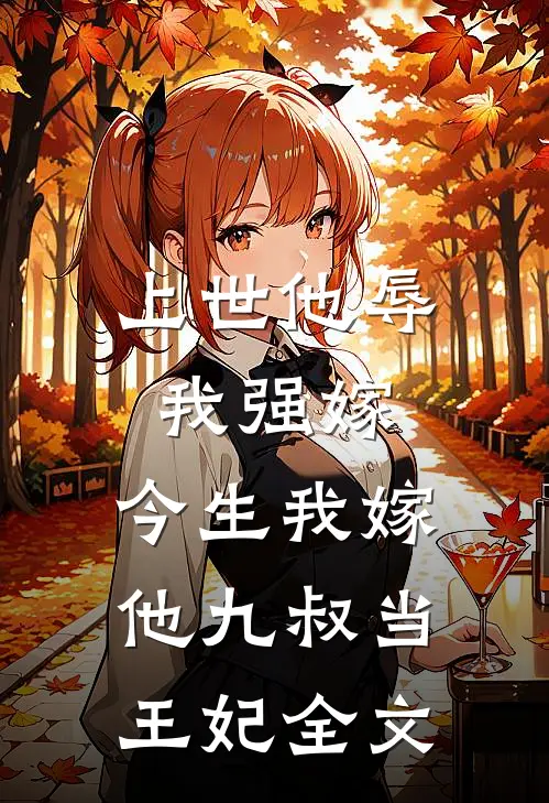 上世他辱我强嫁,今生我嫁他九叔当王妃全文免费