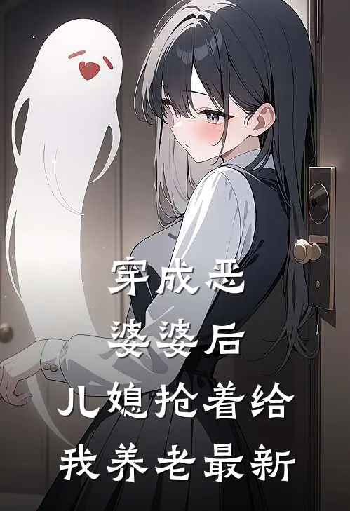 穿成恶婆婆后,儿媳抢着给我养老最新