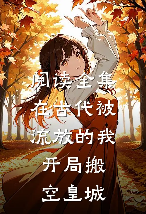 阅读全集在古代被流放的我,开局搬空皇城的