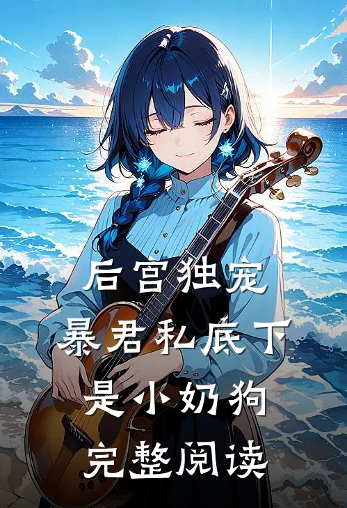 后宫独宠暴君私底下是小奶狗完整阅读全文