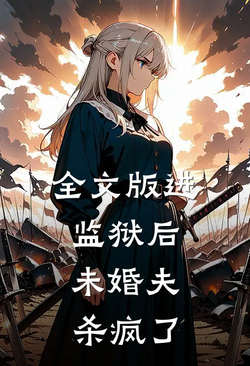 全文版进监狱后,未婚夫杀疯了