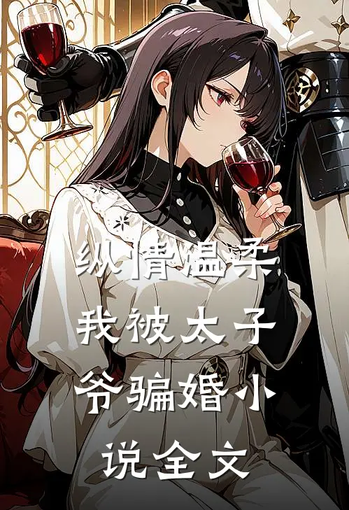纵情温柔,我被太子爷骗婚全文免费