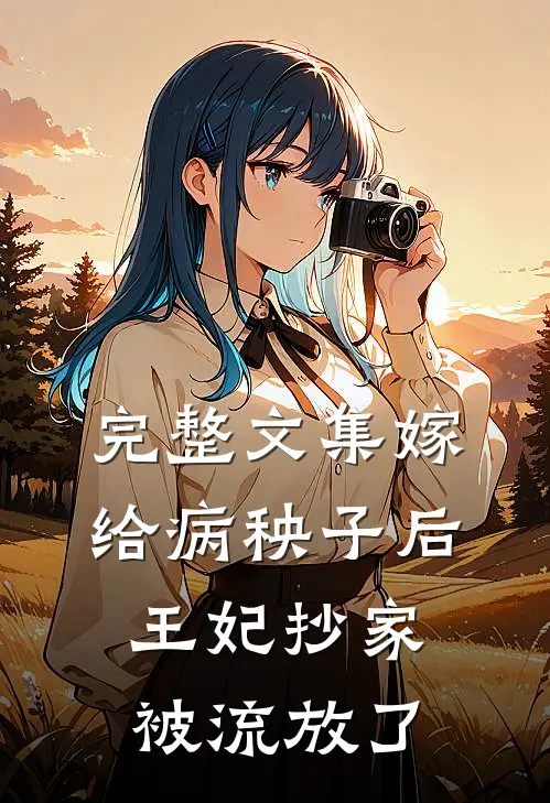 完整文集嫁给病秧子后,王妃抄家被流放了免费阅读