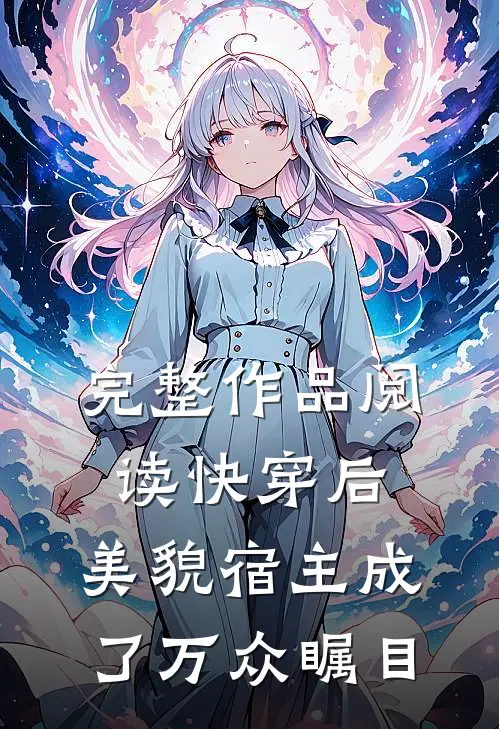 完整作品阅读快穿后,美貌宿主成了万众瞩目的大佬