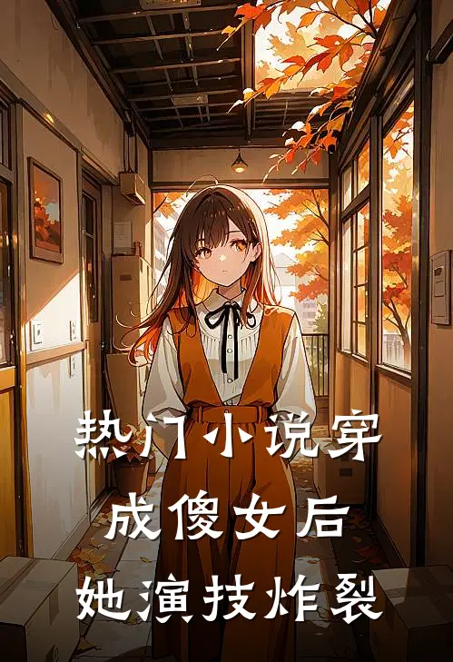 热门穿成傻女后,她演技炸裂免费阅读