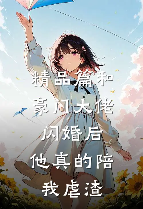 精品篇和豪门大佬闪婚后，他真的陪我虐渣