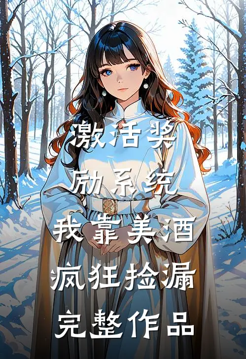 激活奖励系统：我靠美酒疯狂捡漏完整作品