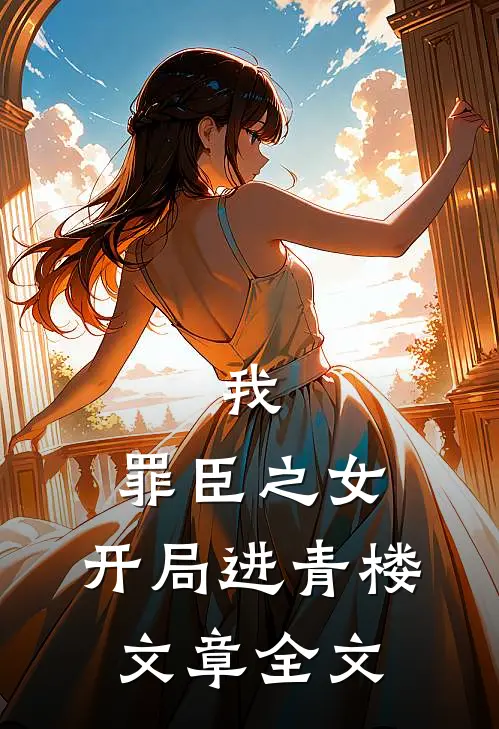 我,罪臣之女,开局进青楼文章全文