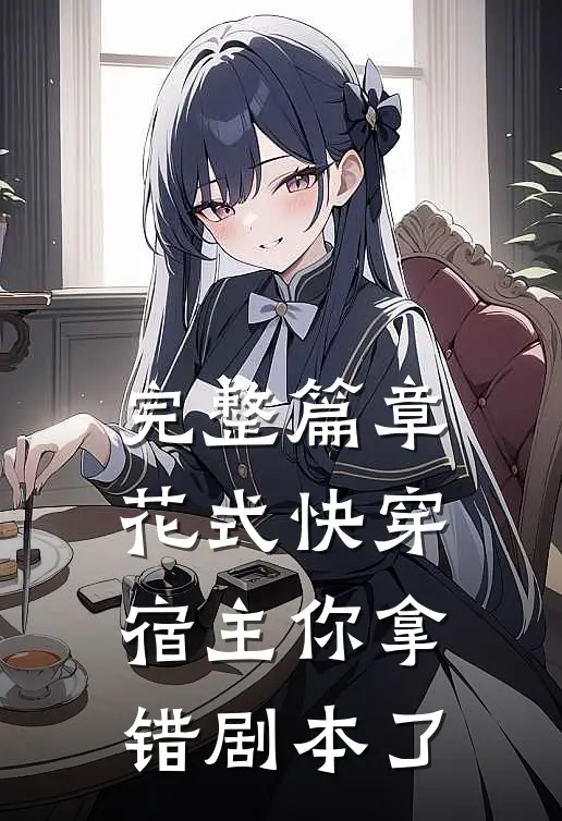 完整篇章花式快穿：宿主你拿错剧本了